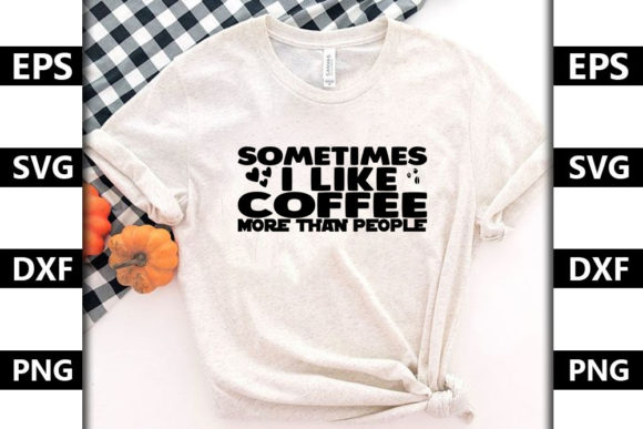 Sometimes I Like Coffee Graphics for T-Shirt Designs